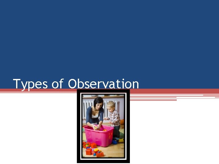 Types of Observation Types of Observation