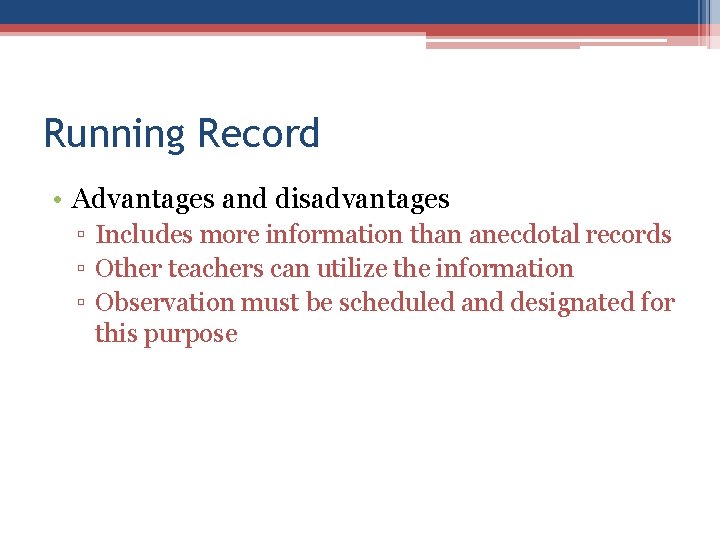 Running Record • Advantages and disadvantages ▫ Includes more information than anecdotal records ▫ Running Record • Advantages and disadvantages ▫ Includes more information than anecdotal records ▫
