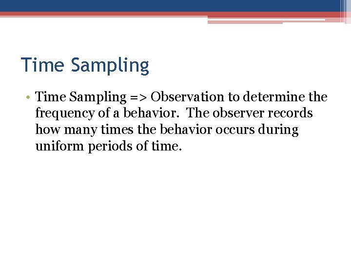 Time Sampling • Time Sampling => Observation to determine the frequency of a behavior. Time Sampling • Time Sampling => Observation to determine the frequency of a behavior.