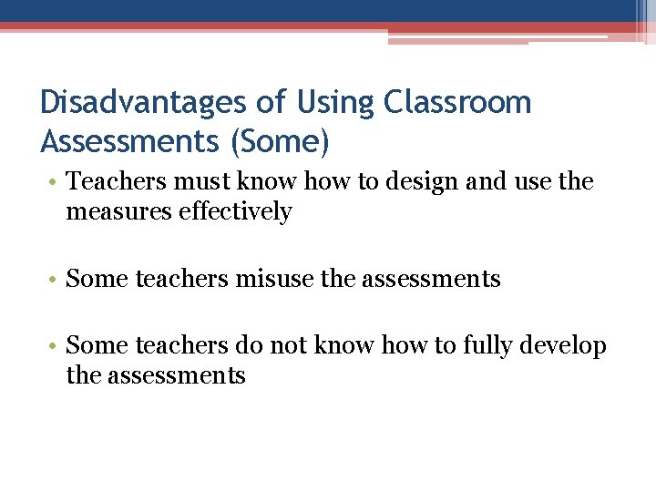 Disadvantages of Using Classroom Assessments (Some) • Teachers must know how to design and Disadvantages of Using Classroom Assessments (Some) • Teachers must know how to design and