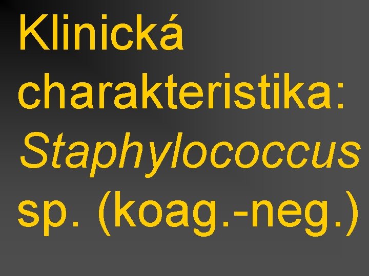 Klinická charakteristika: Staphylococcus sp. (koag. -neg. ) 