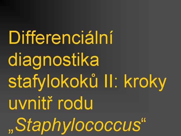 Differenciální diagnostika stafylokoků II: kroky uvnitř rodu „Staphylococcus“ 