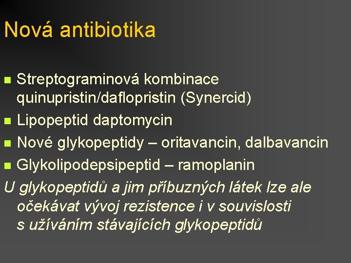 Nová antibiotika Streptograminová kombinace quinupristin/daflopristin (Synercid) n Lipopeptid daptomycin n Nové glykopeptidy – oritavancin,