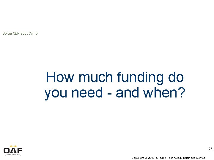 Gorge OEN Boot Camp How much funding do you need - and when? 25