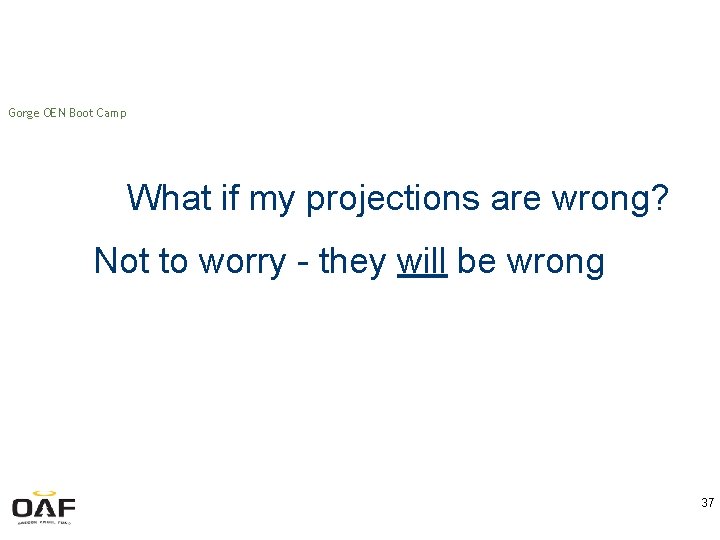 Gorge OEN Boot Camp What if my projections are wrong? Not to worry -