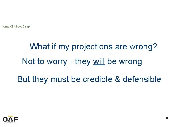 Gorge OEN Boot Camp What if my projections are wrong? Not to worry -