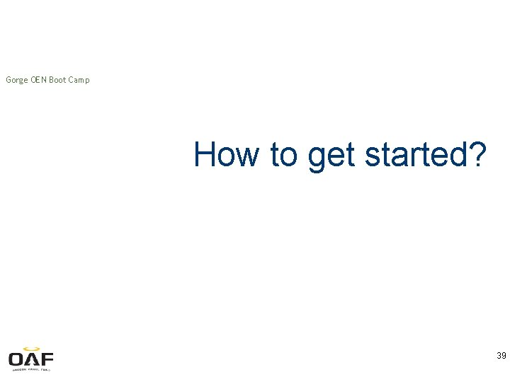 Gorge OEN Boot Camp How to get started? 39 