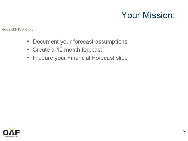 Your Mission: Gorge OEN Boot Camp • Document your forecast assumptions • Create a