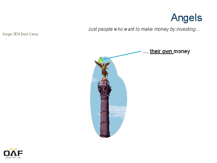 Angels Just people who want to make money by investing… Gorge OEN Boot Camp