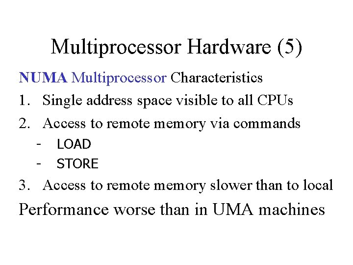 Multiprocessor Hardware (5) NUMA Multiprocessor Characteristics 1. Single address space visible to all CPUs