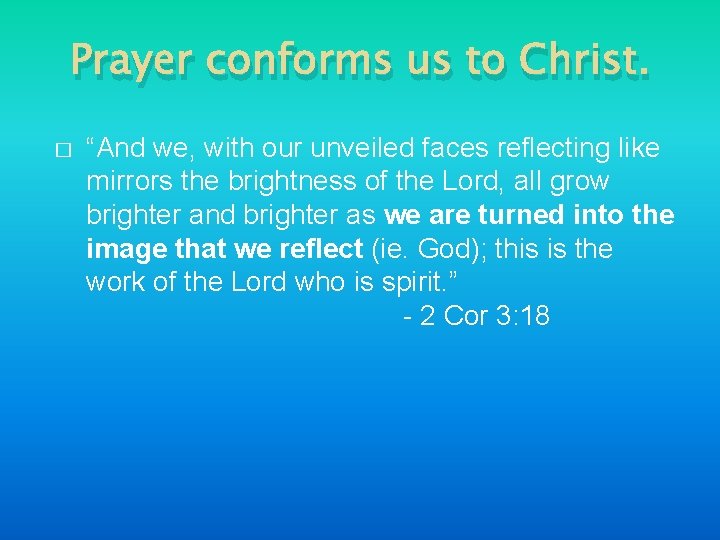 Prayer conforms us to Christ. � “And we, with our unveiled faces reflecting like