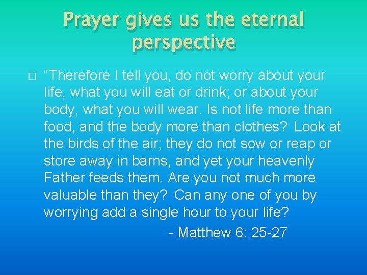 Prayer gives us the eternal perspective � “Therefore I tell you, do not worry