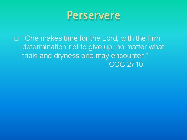 Perservere � “One makes time for the Lord, with the firm determination not to