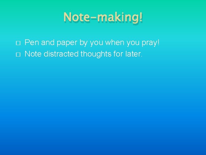 Note-making! � � Pen and paper by you when you pray! Note distracted thoughts
