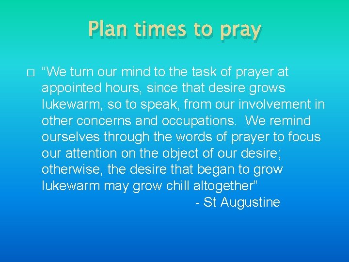 Plan times to pray � “We turn our mind to the task of prayer