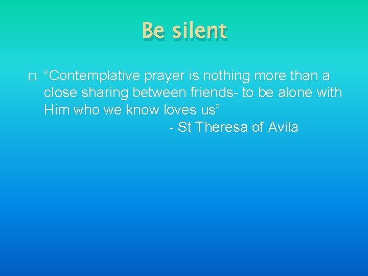 Be silent � “Contemplative prayer is nothing more than a close sharing between friends-