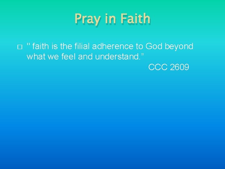 Pray in Faith � " faith is the filial adherence to God beyond what