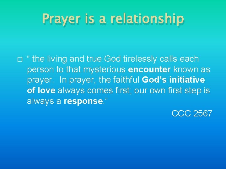 Prayer is a relationship � “ the living and true God tirelessly calls each