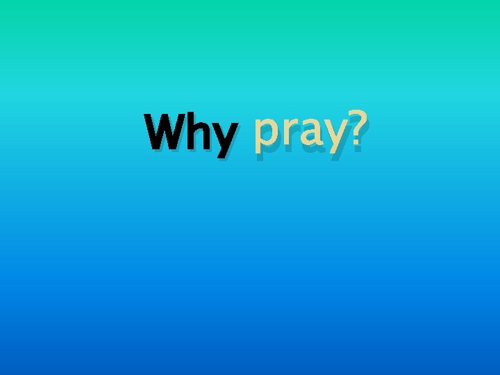 Why pray? 