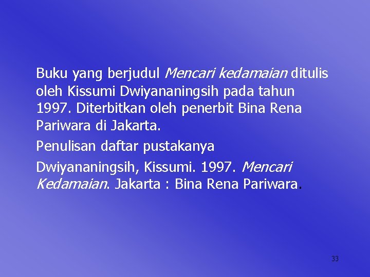 Buku yang berjudul Mencari kedamaian ditulis oleh Kissumi Dwiyananingsih pada tahun 1997. Diterbitkan oleh