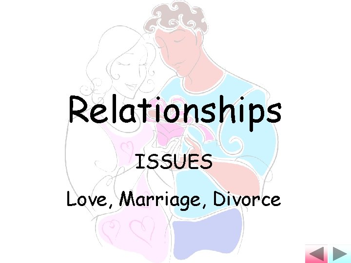 Relationships ISSUES Love, Marriage, Divorce 