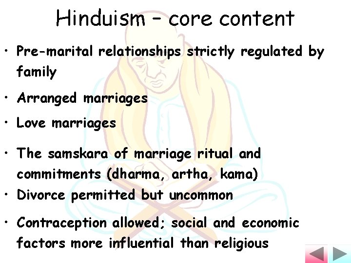 Hinduism – core content • Pre-marital relationships strictly regulated by family • Arranged marriages