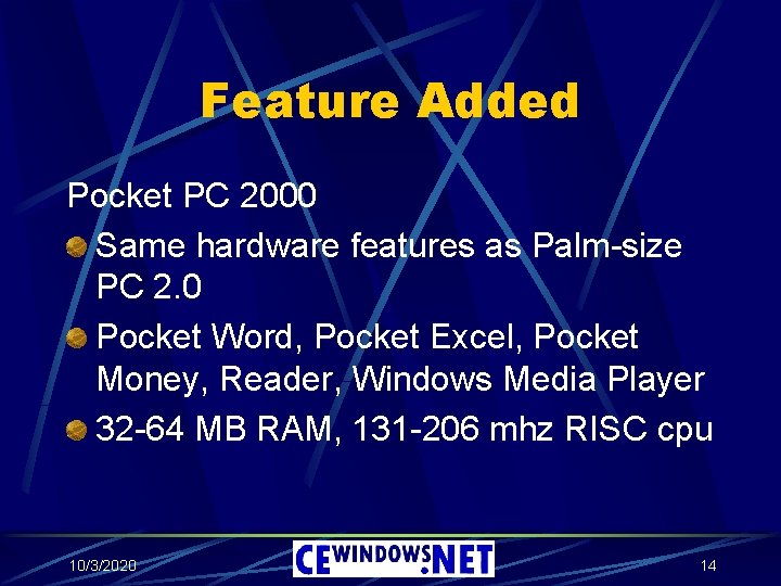 Feature Added Pocket PC 2000 Same hardware features as Palm-size PC 2. 0 Pocket