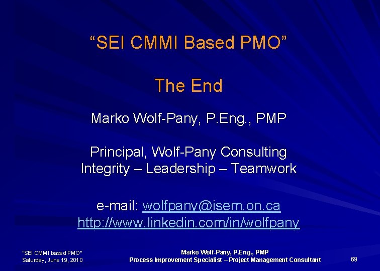 “SEI CMMI Based PMO” The End Marko Wolf-Pany, P. Eng. , PMP Principal, Wolf-Pany