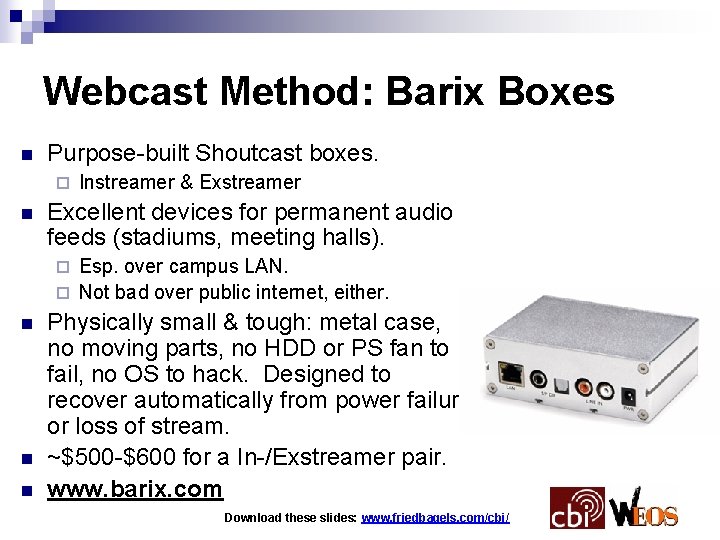 Webcast Method: Barix Boxes n Purpose-built Shoutcast boxes. ¨ n Instreamer & Exstreamer Excellent