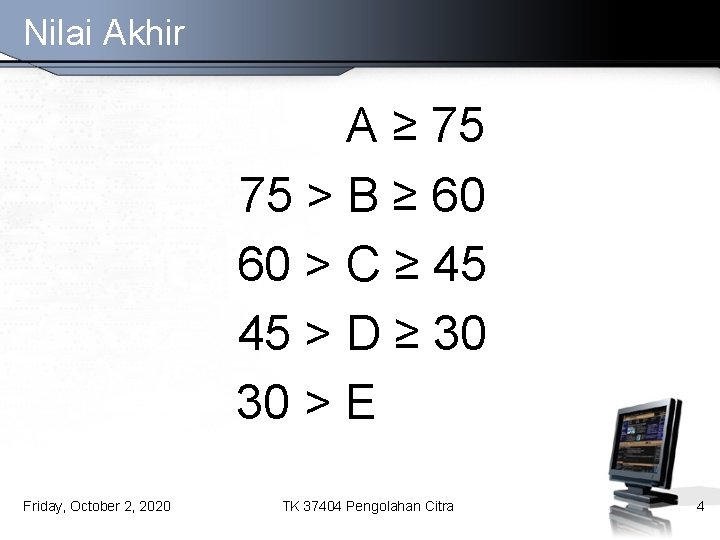 Nilai Akhir A ≥ 75 75 > B ≥ 60 60 > C ≥