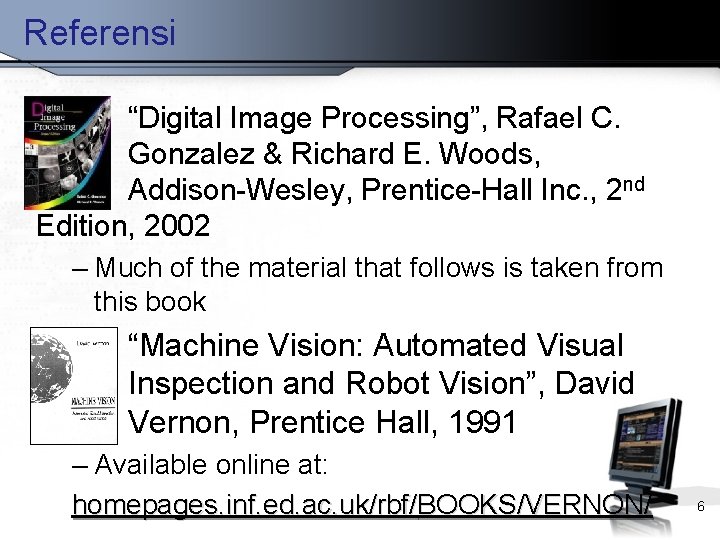 Referensi • “Digital Image Processing”, Rafael C. Gonzalez & Richard E. Woods, Addison-Wesley, Prentice-Hall