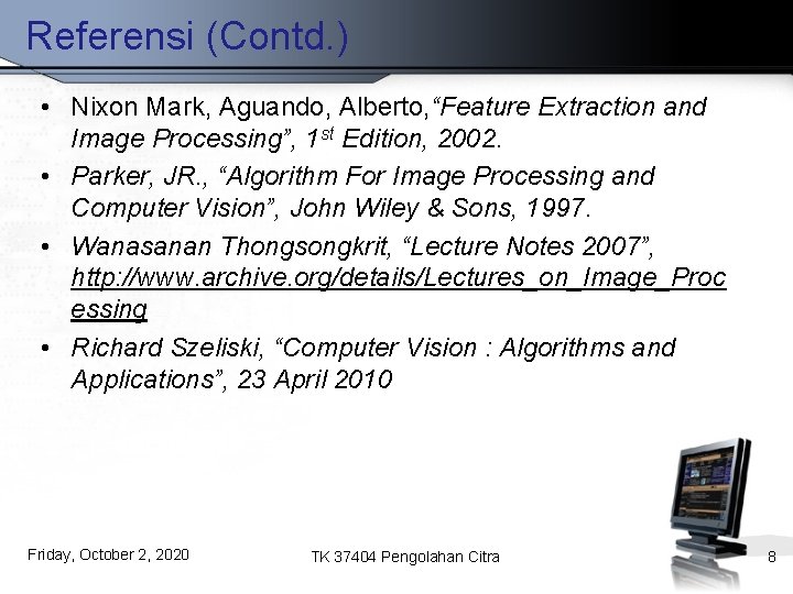 Referensi (Contd. ) • Nixon Mark, Aguando, Alberto, “Feature Extraction and Image Processing”, 1