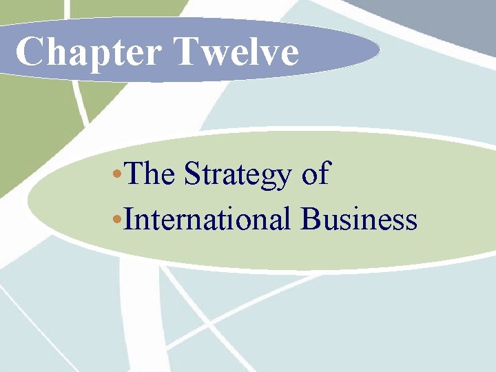 Chapter Twelve • The Strategy of • International Business 