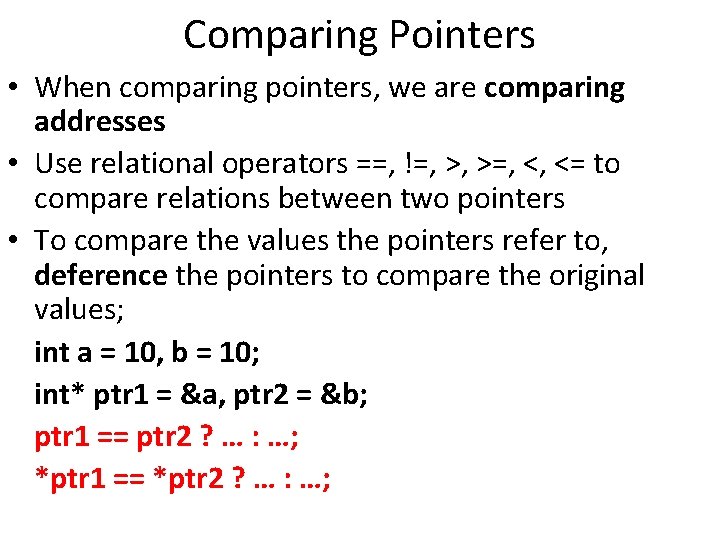 Comparing Pointers • When comparing pointers, we are comparing addresses • Use relational operators