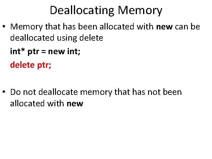 Deallocating Memory • Memory that has been allocated with new can be deallocated using