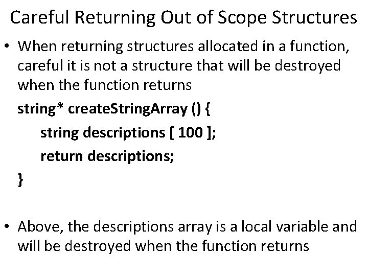 Careful Returning Out of Scope Structures • When returning structures allocated in a function,