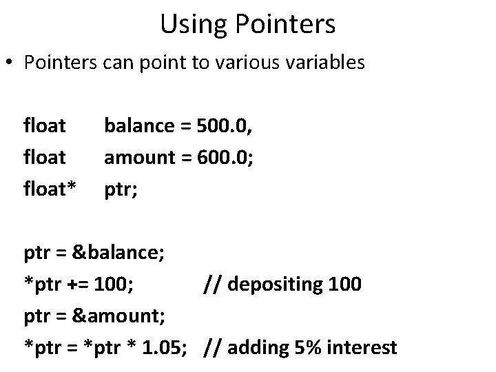 Using Pointers • Pointers can point to various variables float* balance = 500. 0,