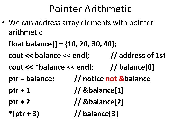 Pointer Arithmetic • We can address array elements with pointer arithmetic float balance[] =