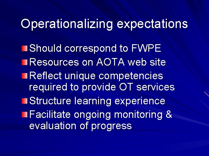 Operationalizing expectations Should correspond to FWPE Resources on AOTA web site Reflect unique competencies