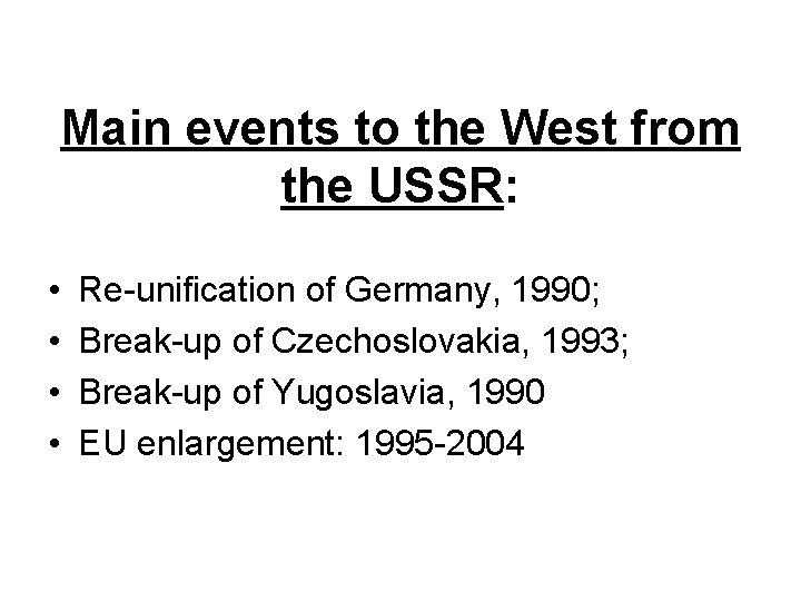 Main events to the West from the USSR: • • Re-unification of Germany, 1990;