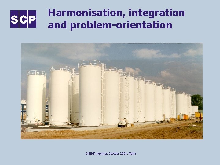 Harmonisation, integration and problem-orientation DGINS meeting, October 2009, Malta 