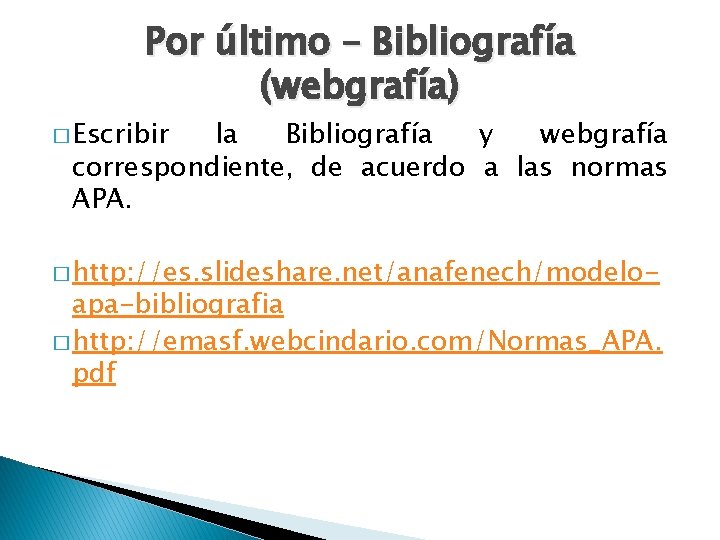 Por último – Bibliografía (webgrafía) � Escribir la Bibliografía y webgrafía correspondiente, de acuerdo