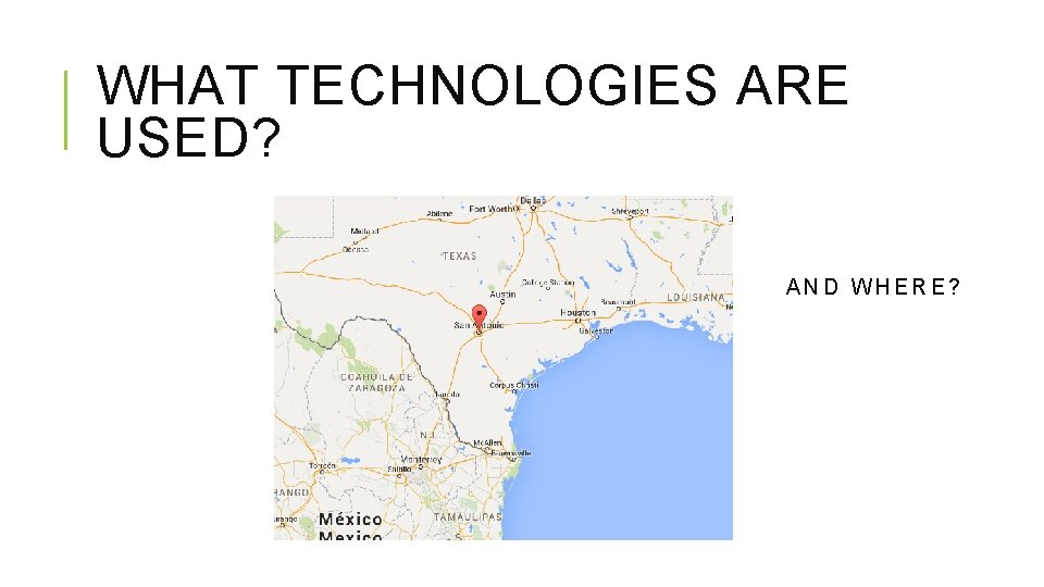 WHAT TECHNOLOGIES ARE USED? AND WHERE? 