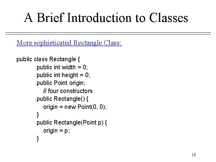A Brief Introduction to Classes More sophisticated Rectangle Class: public class Rectangle { public A Brief Introduction to Classes More sophisticated Rectangle Class: public class Rectangle { public