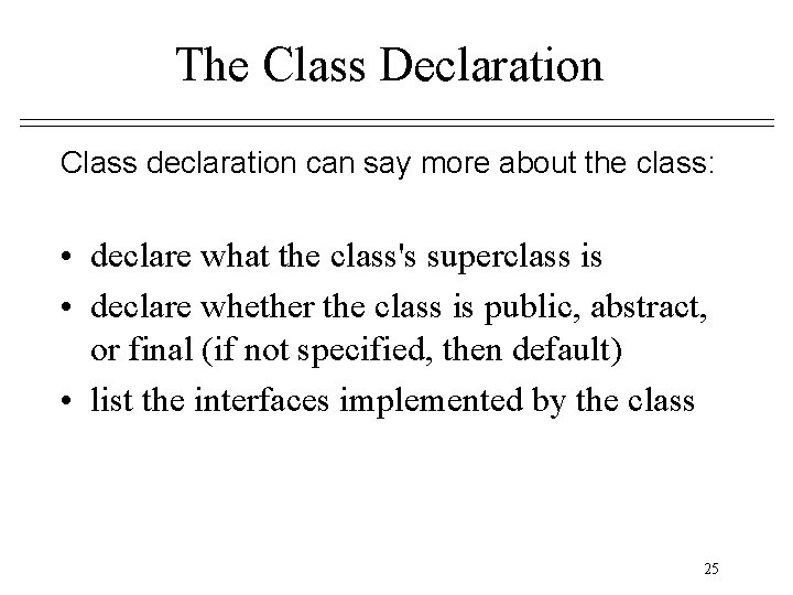 The Class Declaration Class declaration can say more about the class: • declare what The Class Declaration Class declaration can say more about the class: • declare what