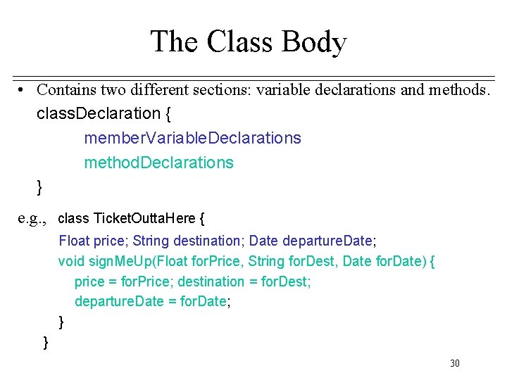 The Class Body • Contains two different sections: variable declarations and methods. class. Declaration The Class Body • Contains two different sections: variable declarations and methods. class. Declaration