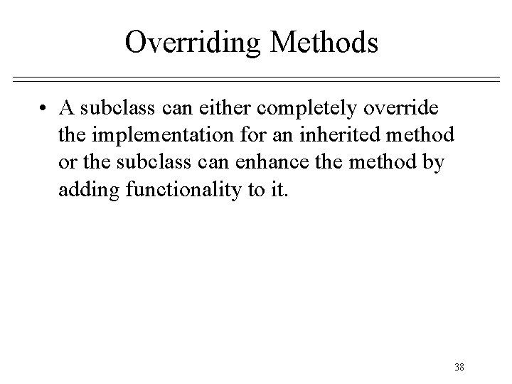 Overriding Methods • A subclass can either completely override the implementation for an inherited Overriding Methods • A subclass can either completely override the implementation for an inherited