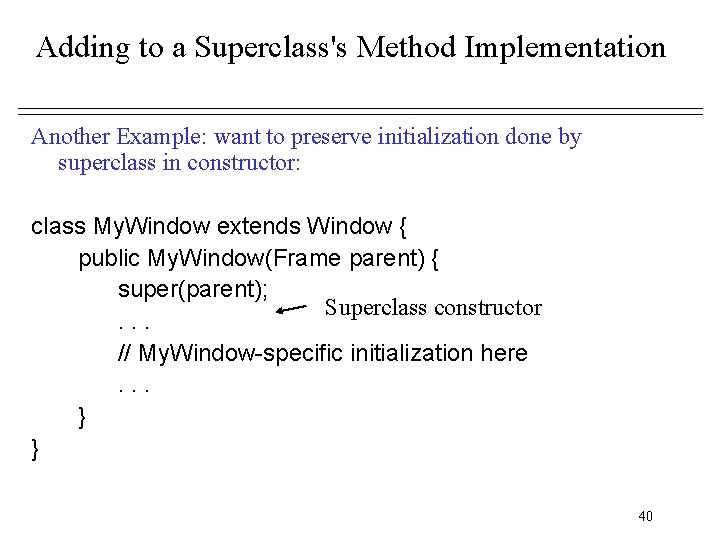 Adding to a Superclass's Method Implementation Another Example: want to preserve initialization done by Adding to a Superclass's Method Implementation Another Example: want to preserve initialization done by