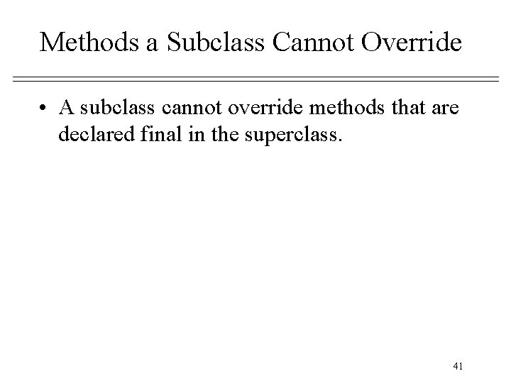Methods a Subclass Cannot Override • A subclass cannot override methods that are declared Methods a Subclass Cannot Override • A subclass cannot override methods that are declared