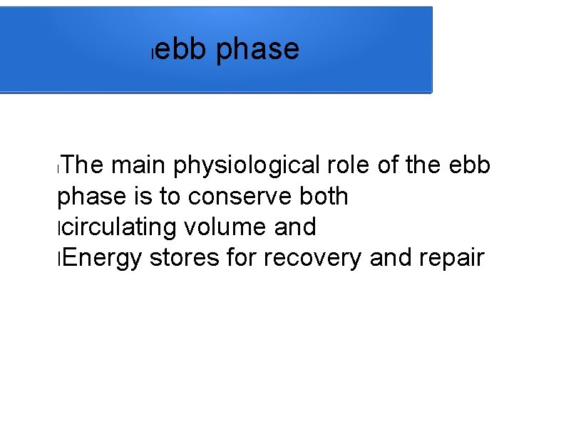 l ebb phase The main physiological role of the ebb phase is to conserve